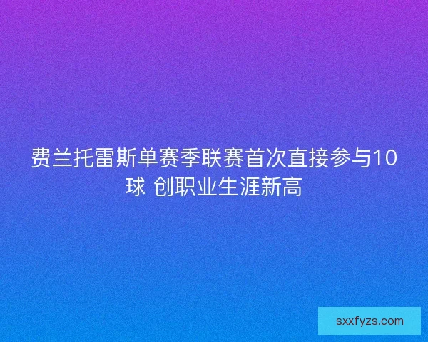 费兰托雷斯单赛季联赛首次直接参与10球 创职业生涯新高